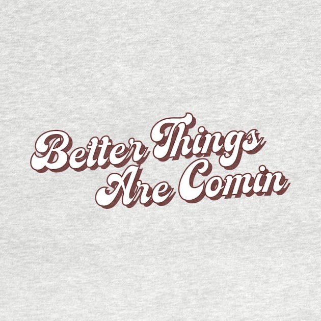 Better Things are Comin by MerchbySDC